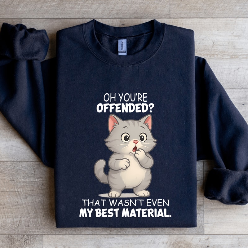Oh Youre Offended That Wasnt Even Sweatshirt 1