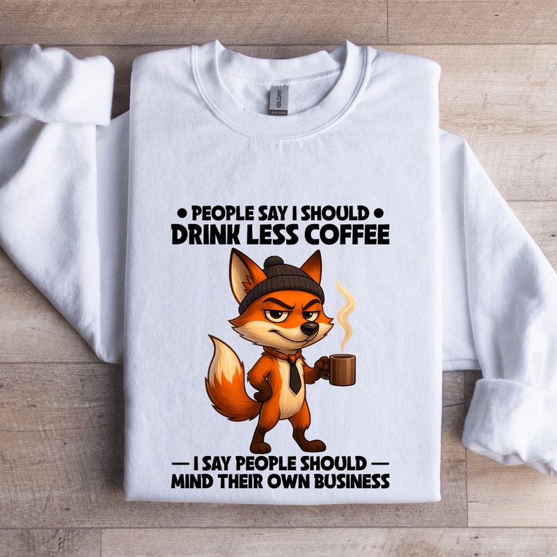 People Say I Should Drink Less Coffee Sweatshirt 0