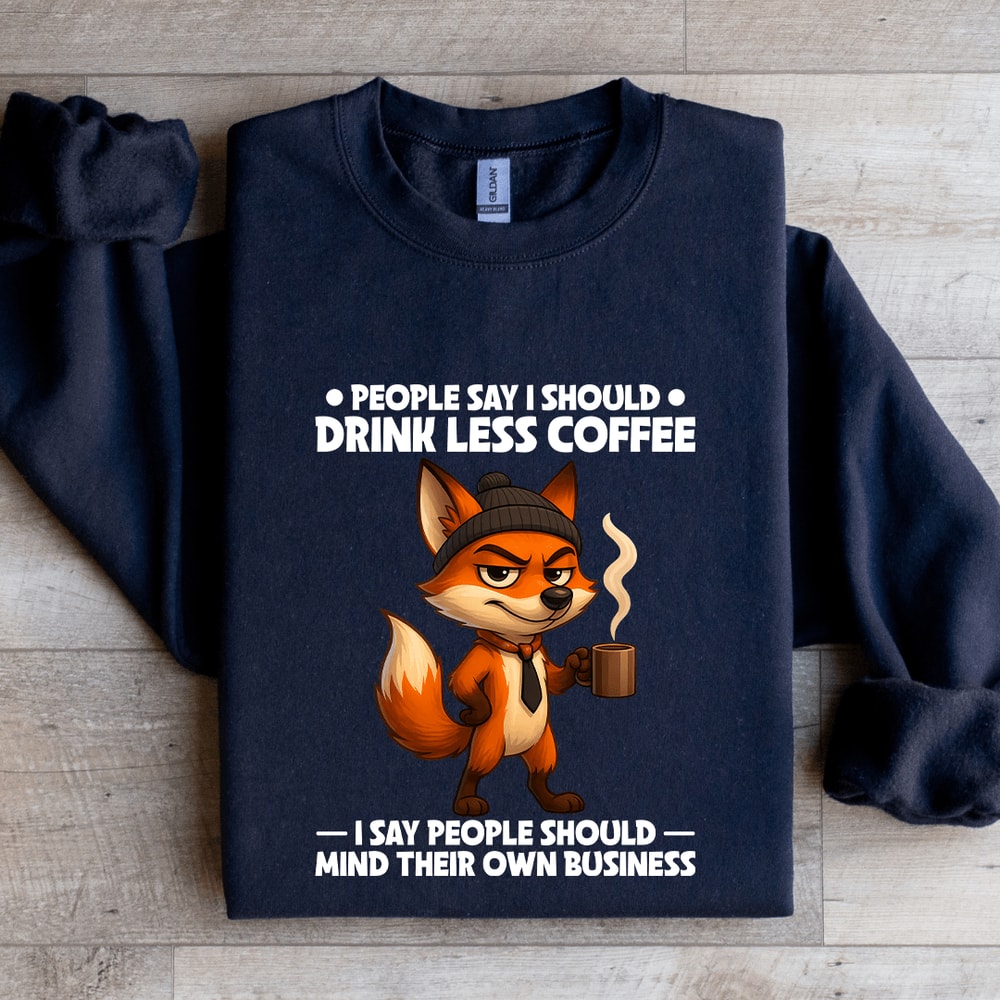 People Say I Should Drink Less Coffee Sweatshirt 1