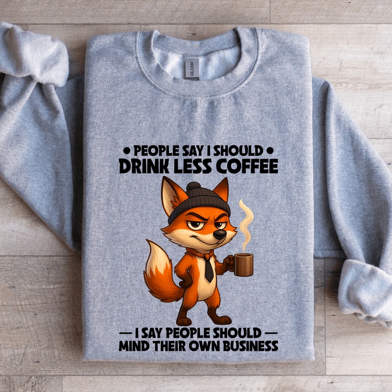 People Say I Should Drink Less Coffee Sweatshirt 2