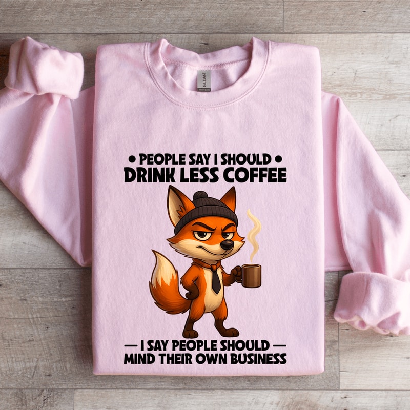 People Say I Should Drink Less Coffee Sweatshirt 3