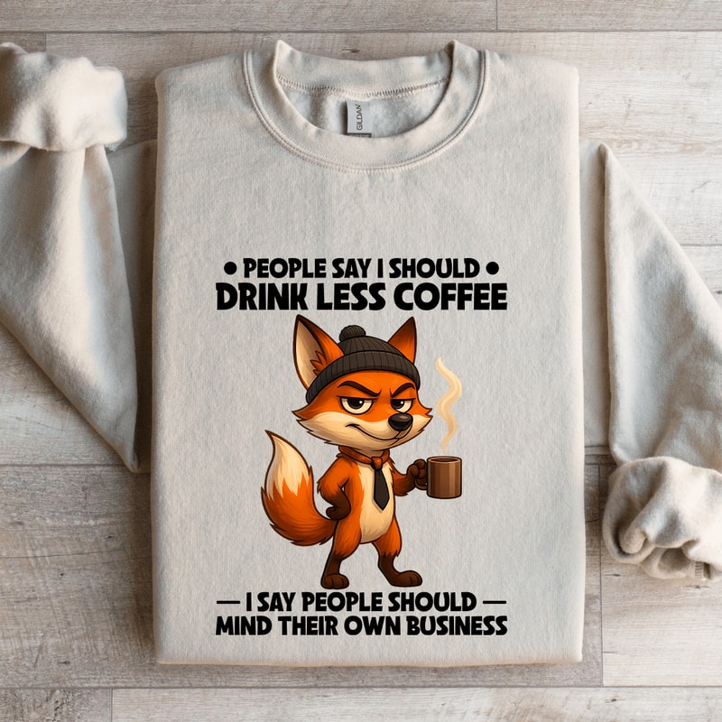 People Say I Should Drink Less Coffee Sweatshirt 4