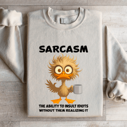 sarcasm the ability to insult idiots sweatshirt