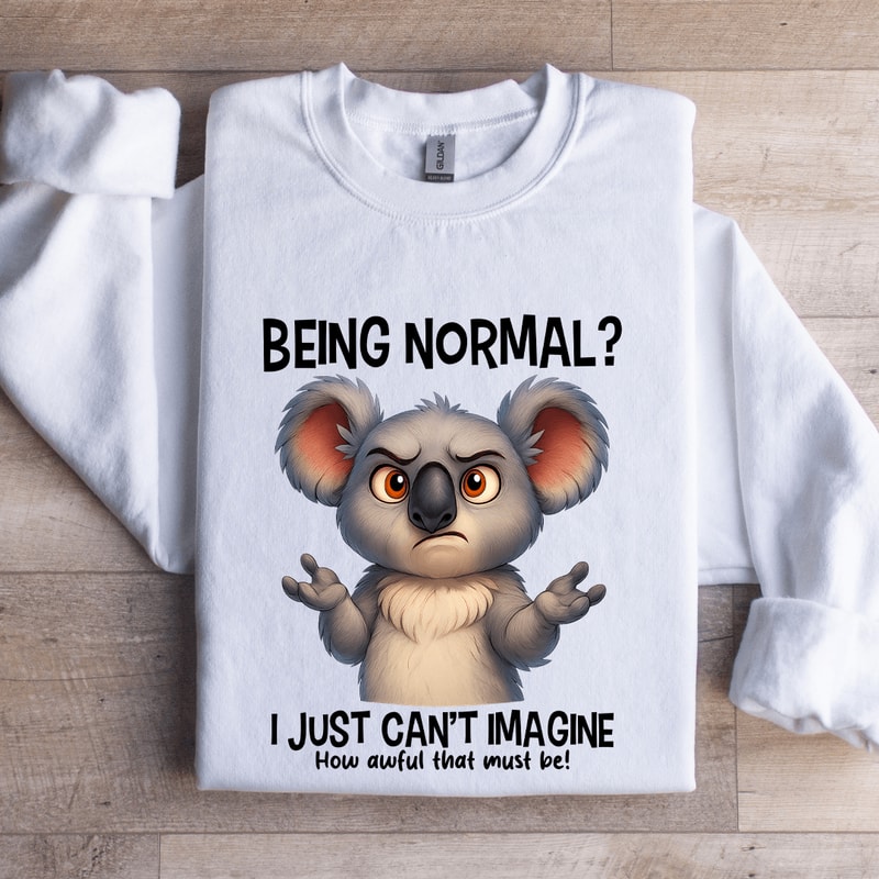 Being Normal I Just Cant Imagine Sweatshirt 0