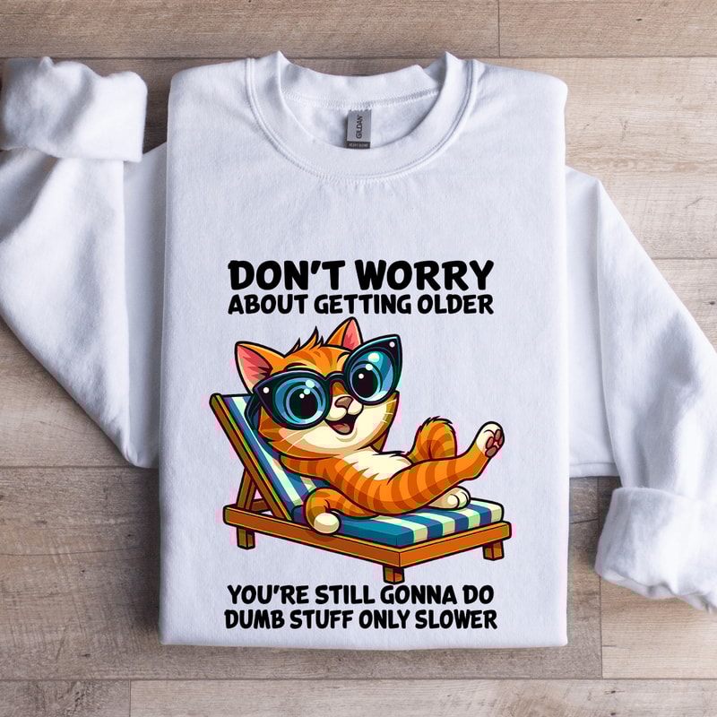 Dont Worry About Getting Older Sweatshirt 1