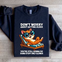don't worry about getting older sweatshirt