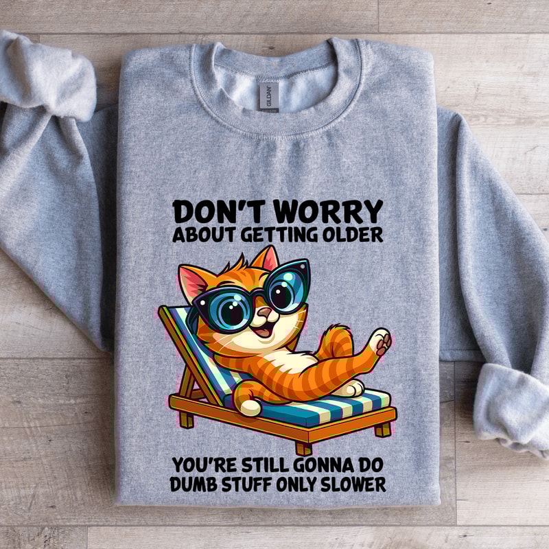 Dont Worry About Getting Older Sweatshirt 0