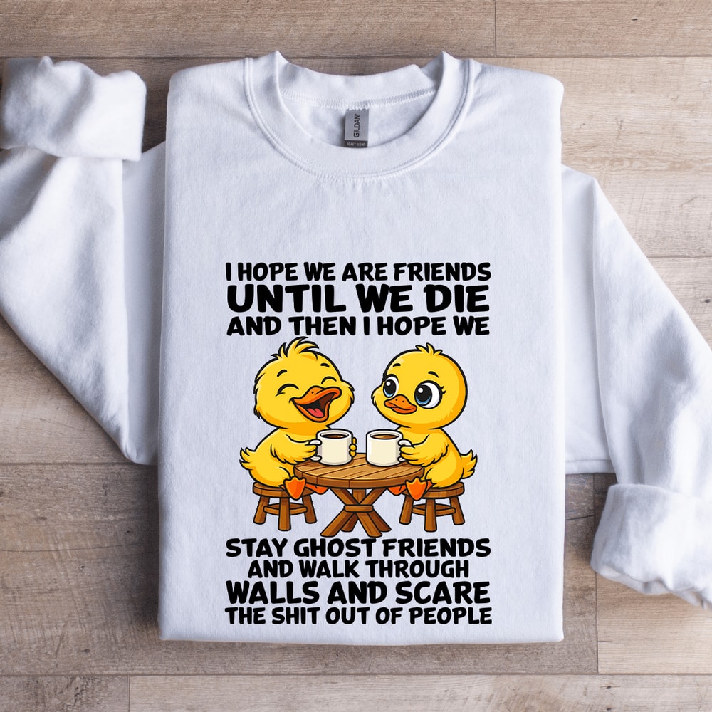 I Hope We Are Friends Until We Die Sweatshirt 1