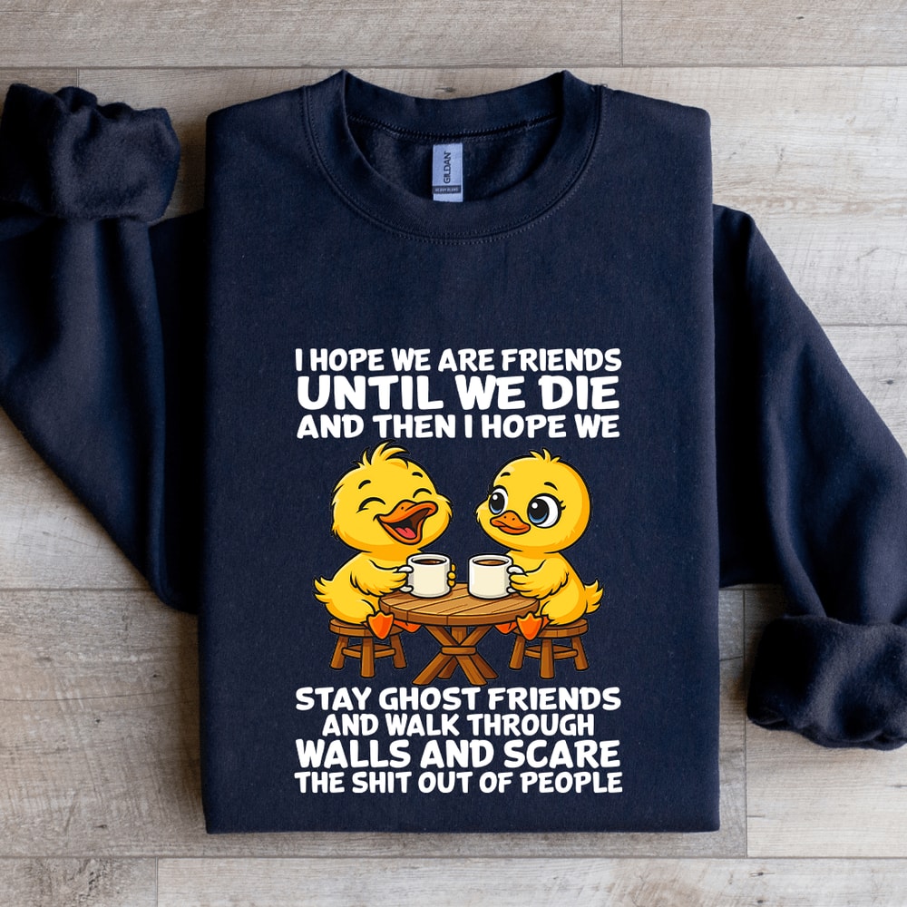 I Hope We Are Friends Until We Die Sweatshirt 2
