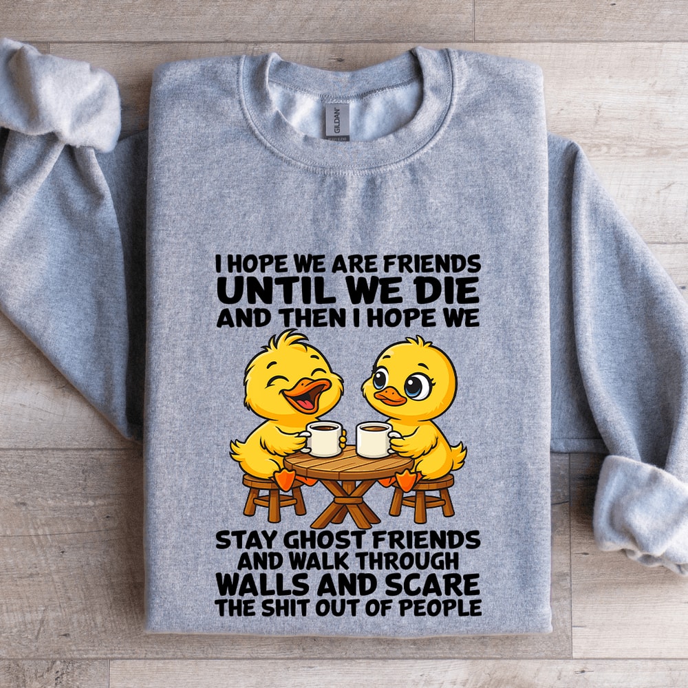 I Hope We Are Friends Until We Die Sweatshirt 0