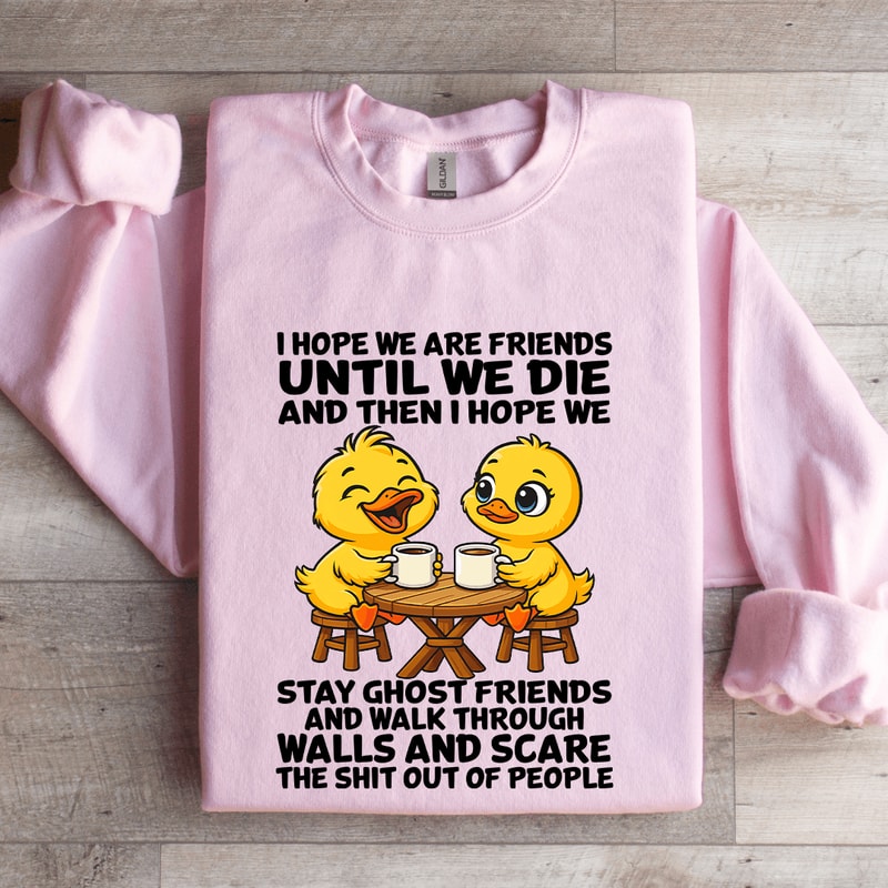 I Hope We Are Friends Until We Die Sweatshirt 3