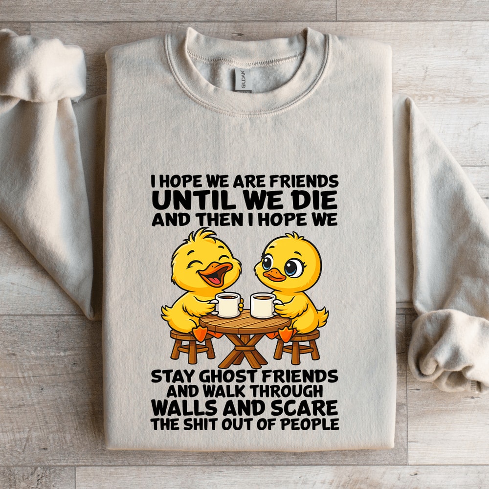 I Hope We Are Friends Until We Die Sweatshirt 4