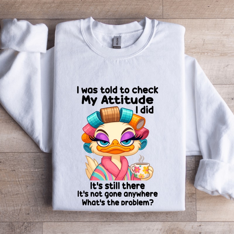I Was Told To Check My Attitude Sweatshirt 1