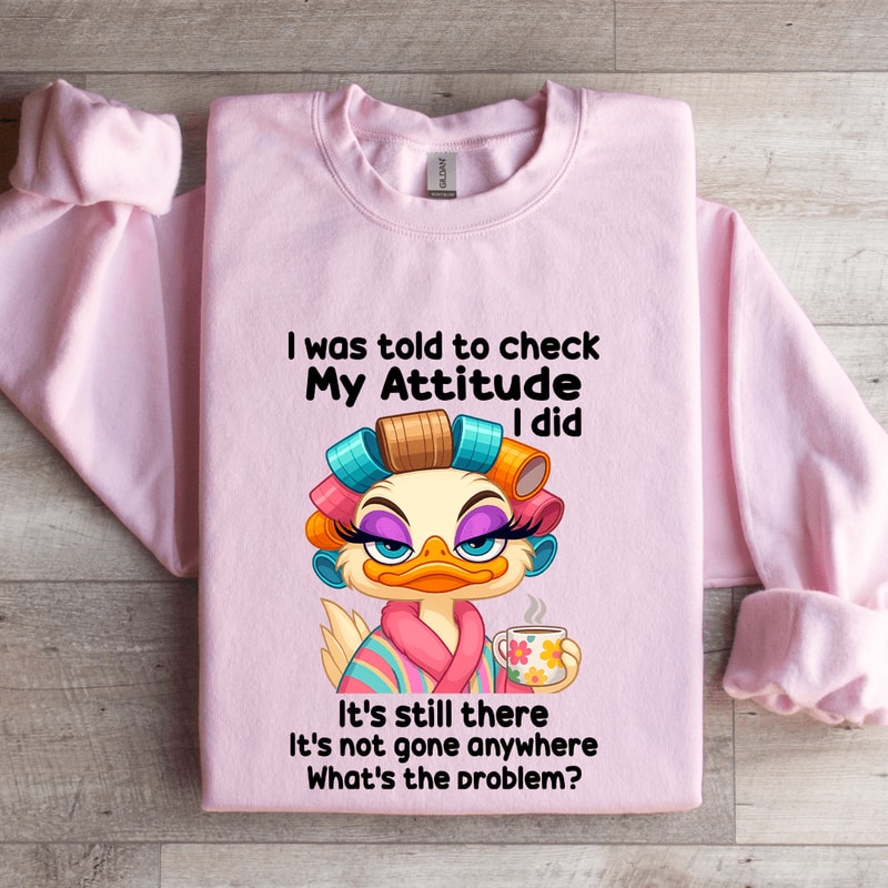 I Was Told To Check My Attitude Sweatshirt 0