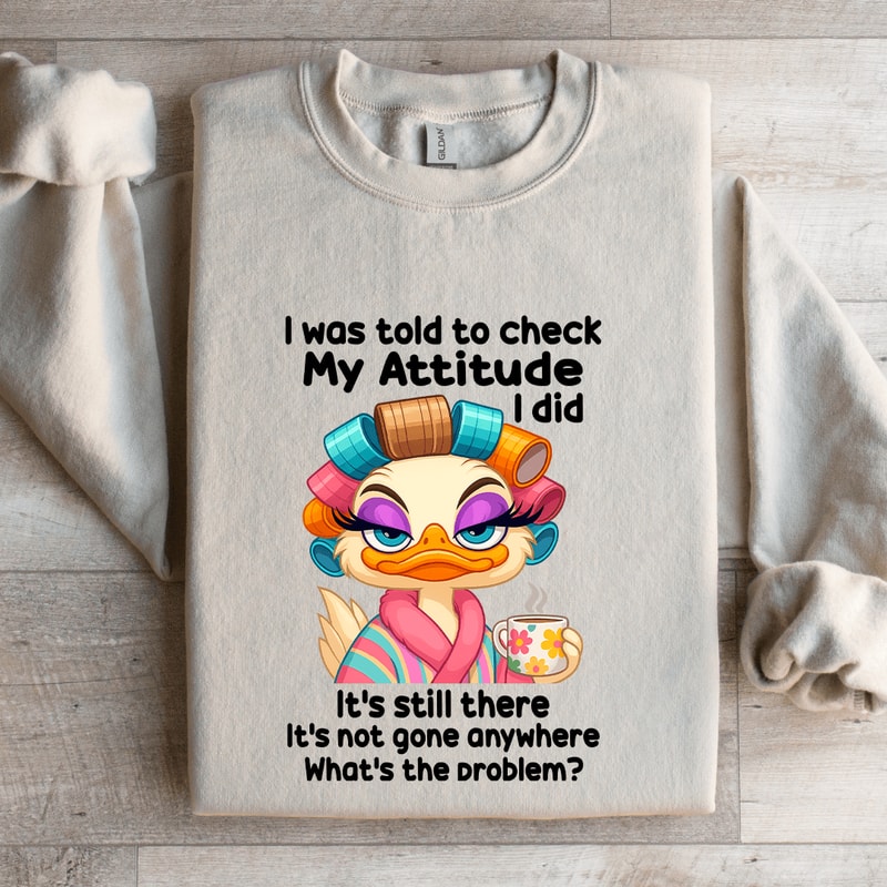 I Was Told To Check My Attitude Sweatshirt 4