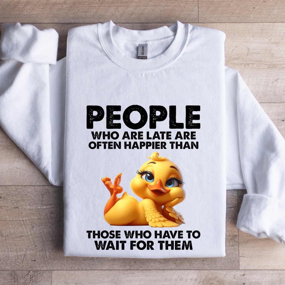 People Who Are Late Are Often Happier Sweatshirt 0