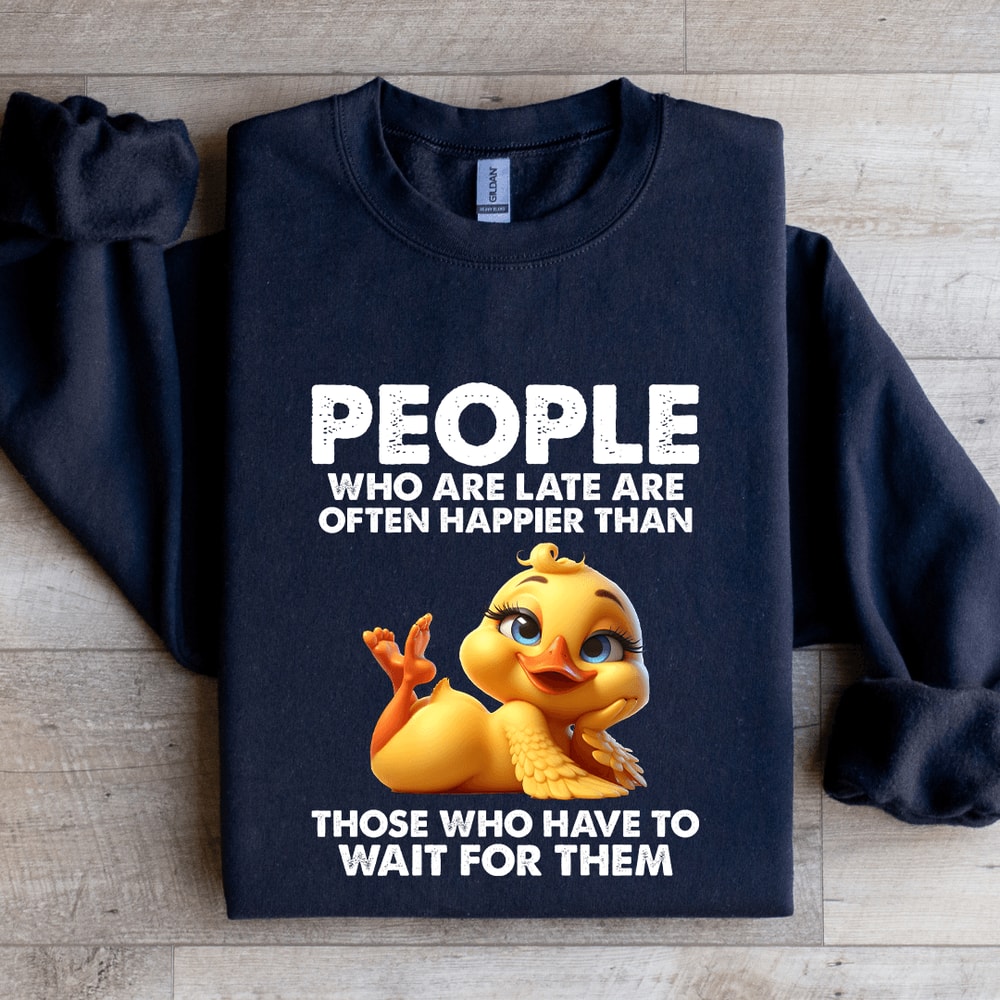 People Who Are Late Are Often Happier Sweatshirt 1