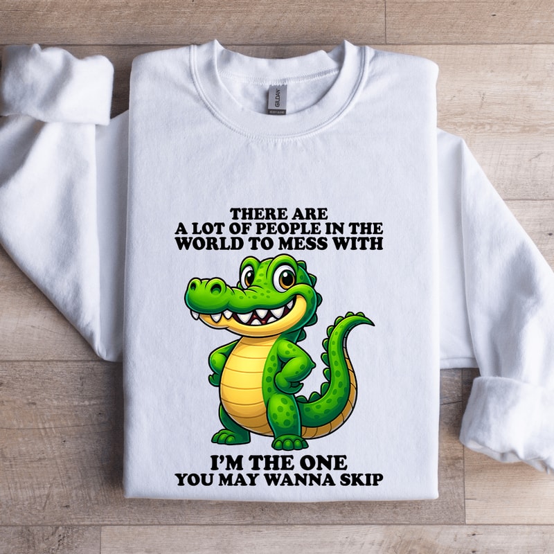 There Are A Lot Of People In The World To Mess Sweatshirt 0