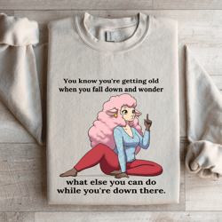 you know you're getting old when you fall down sweatshirt