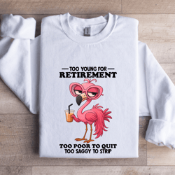 too young for retirement too poor sweatshirt