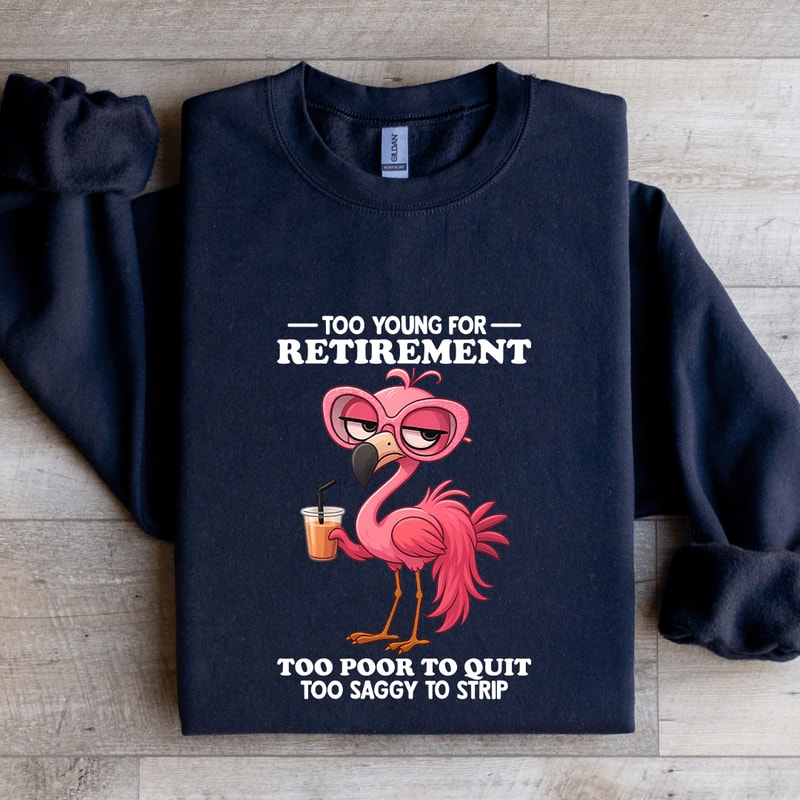 Too Young For Retirement Too Poor Sweatshirt 1