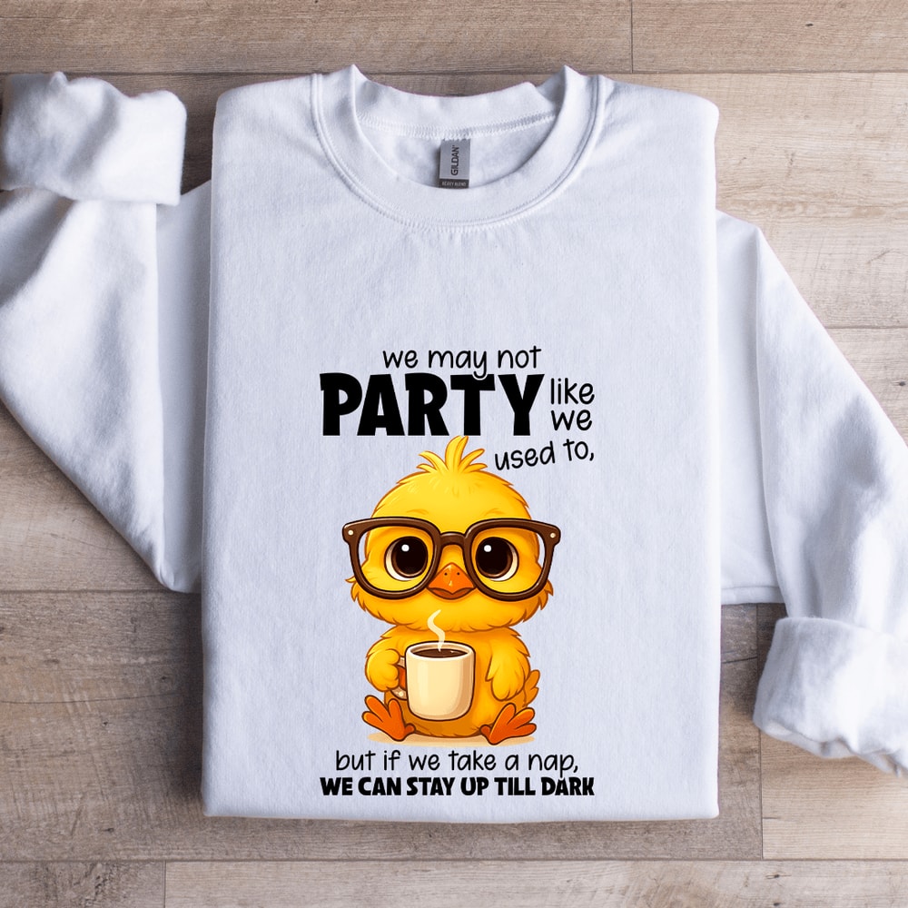 We May Not Party Like We Used To Sweatshirt 0