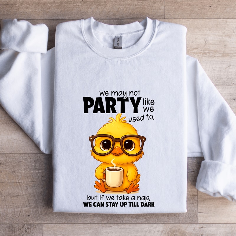 We May Not Party Like We Used To Sweatshirt 0