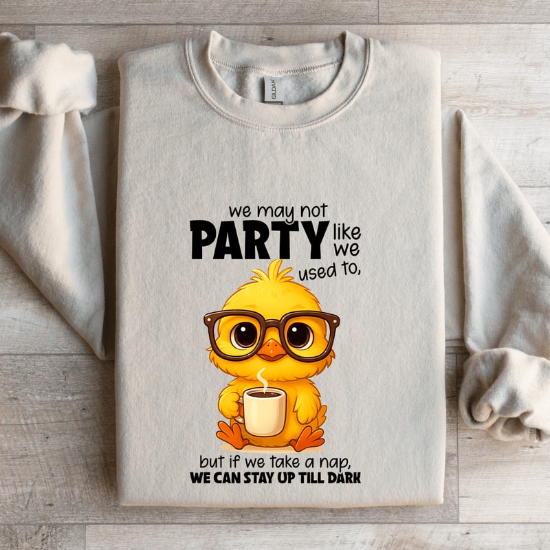 We May Not Party Like We Used To Sweatshirt 4