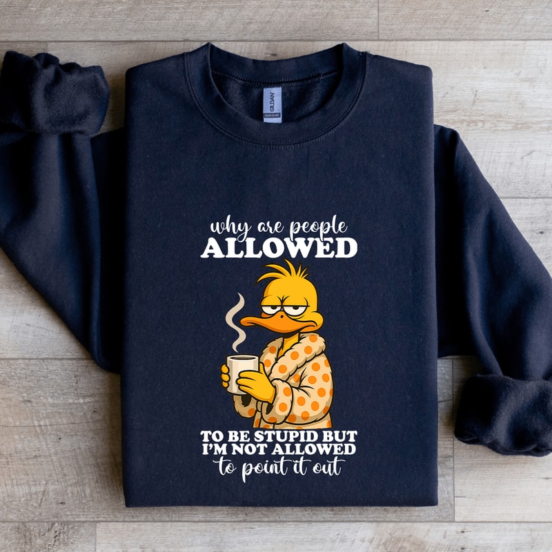 Why Are People Allowed To Be Stupid Sweatshirt 1