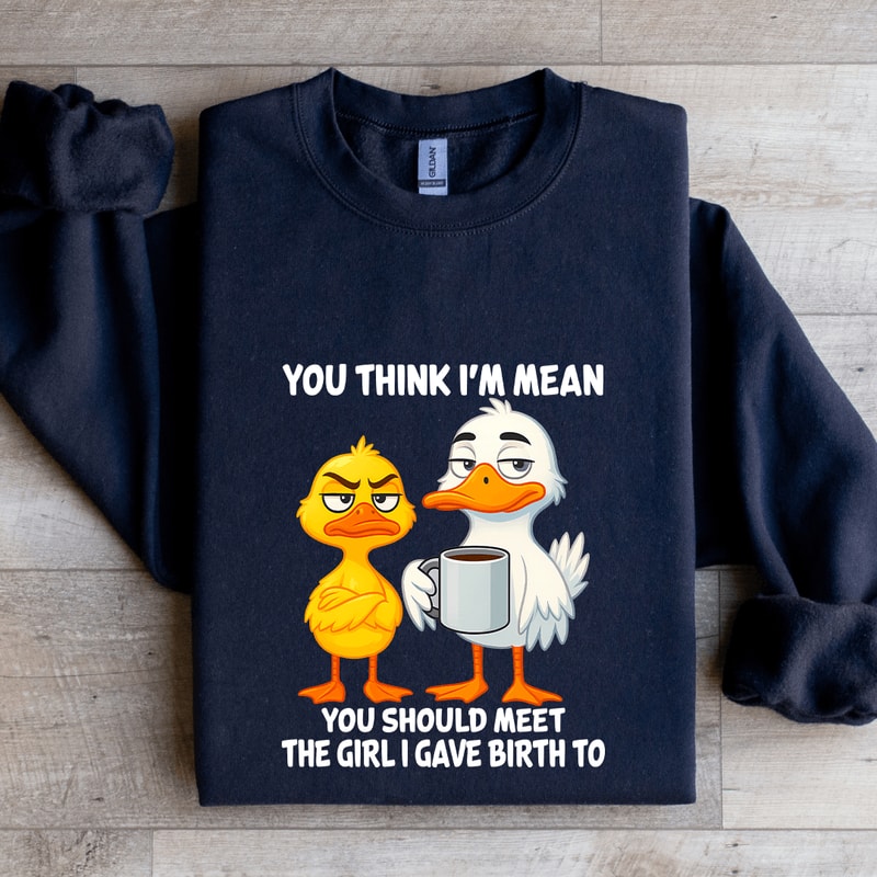 You Think Im Mean You Should Meet The Girl Sweatshirt 1