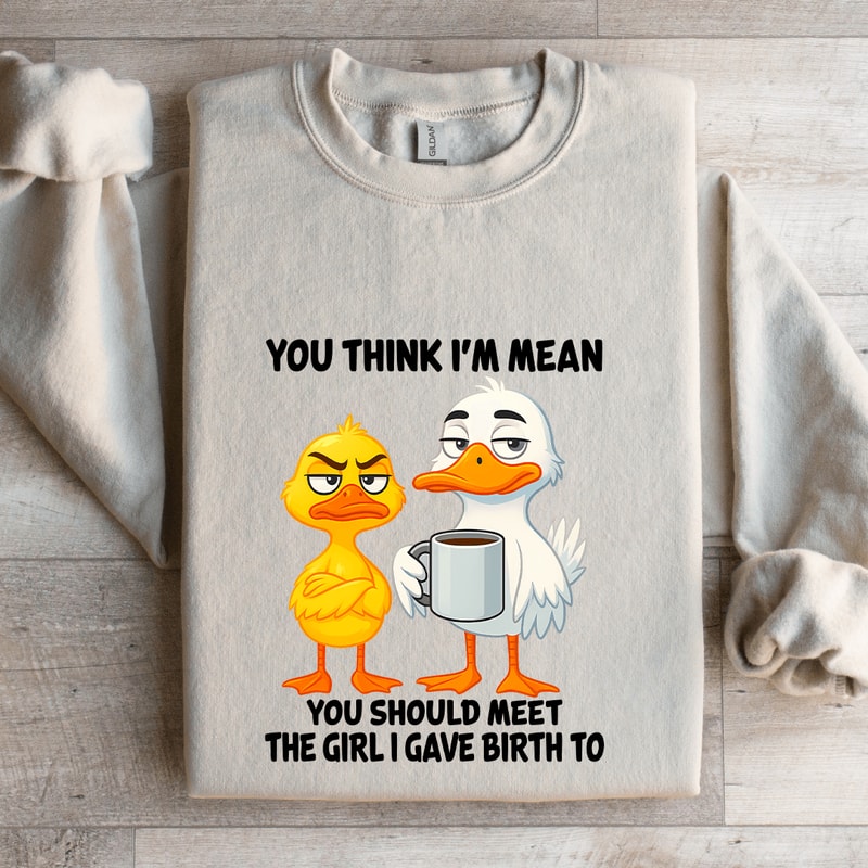 You Think Im Mean You Should Meet The Girl Sweatshirt 4