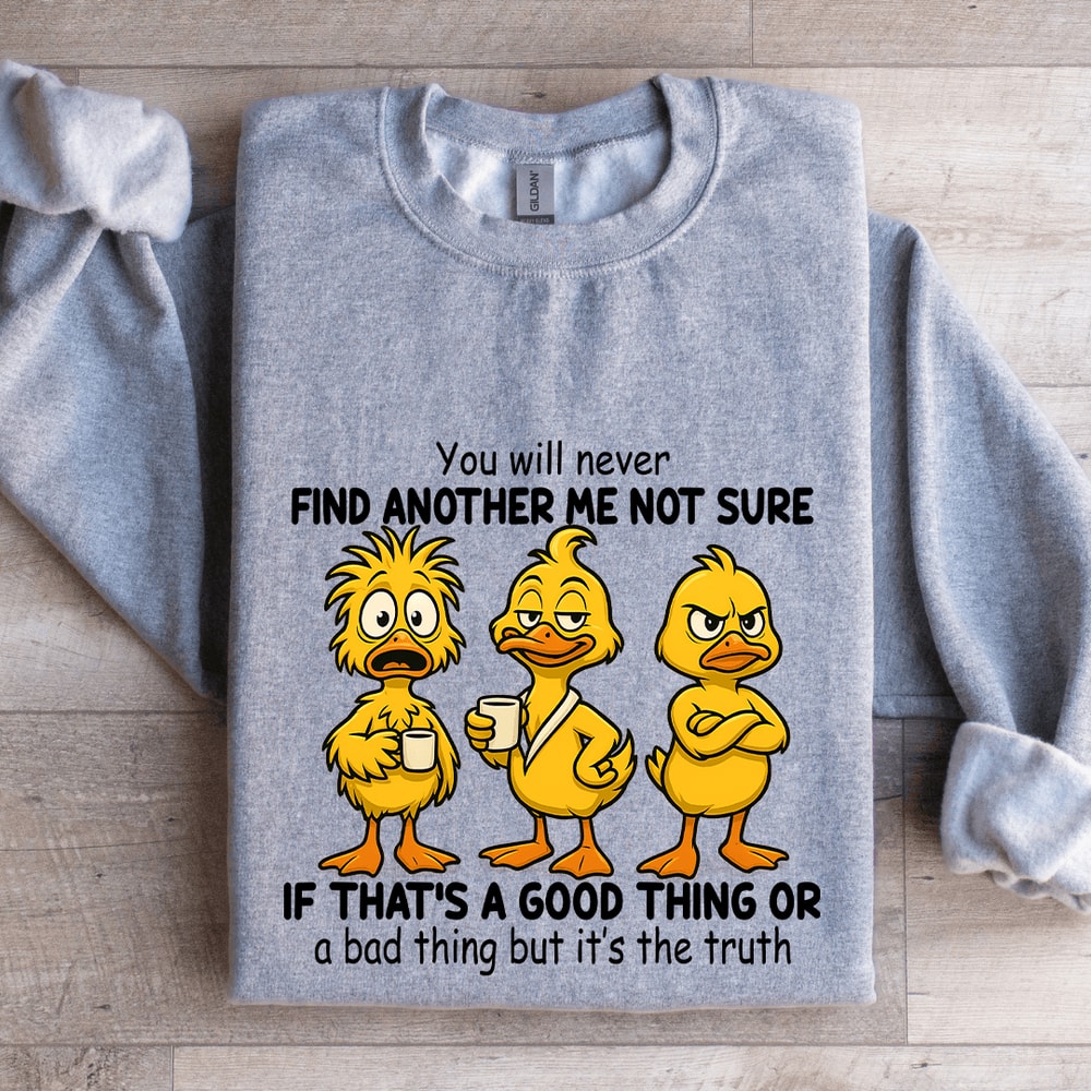 You Will Never Find Another Me Not Sure If Thats A Good Thing Sweatshirt 2