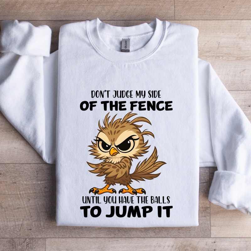 Dont Judge My Side Of The Fence Until Sweatshirt 0