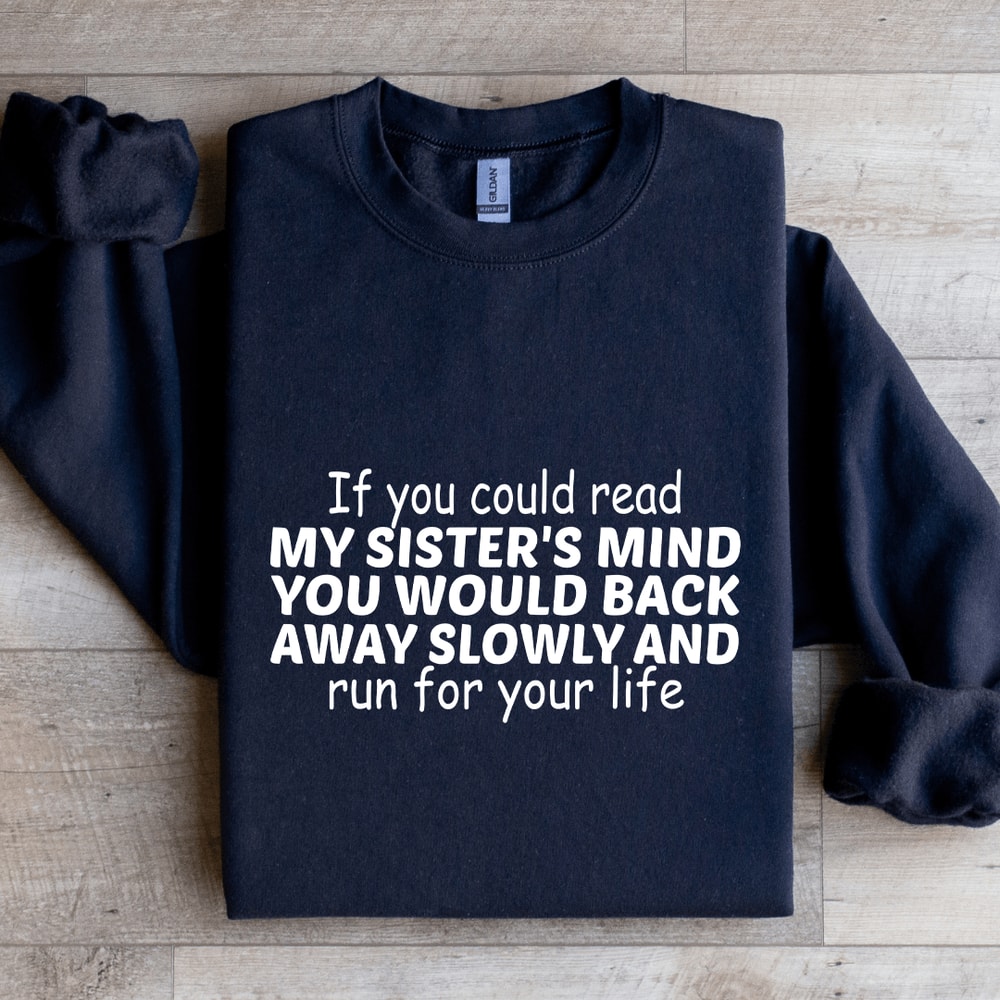 If You Could Read My Sisters Mind Sweatshirt 0