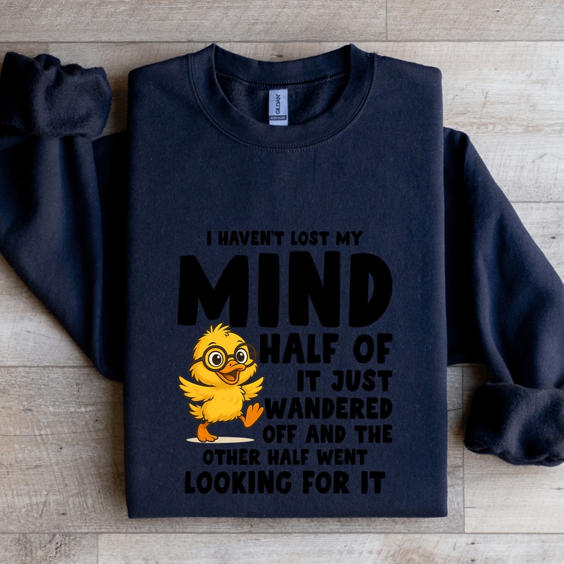 I Havent Lost My Mind Half Of It Just Wandered Sweatshirt 2