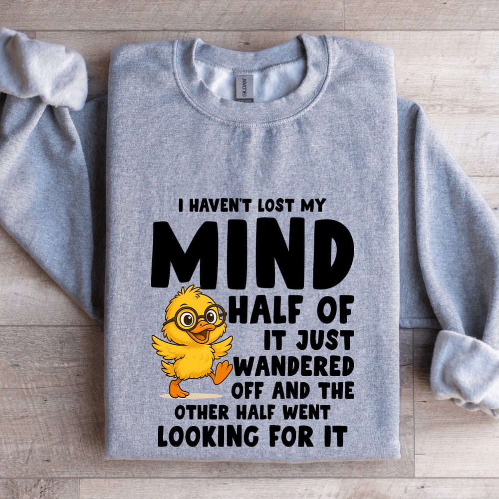 I Havent Lost My Mind Half Of It Just Wandered Sweatshirt 0