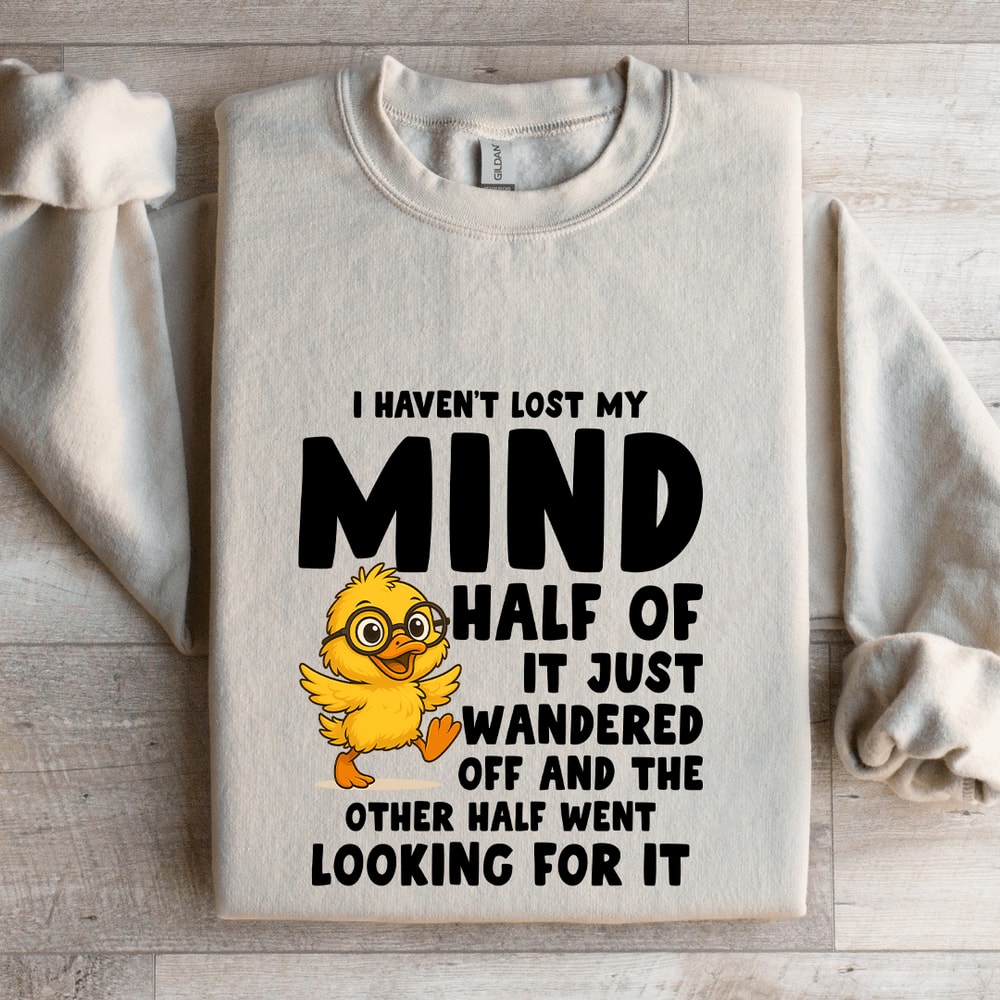 I Havent Lost My Mind Half Of It Just Wandered Sweatshirt 4