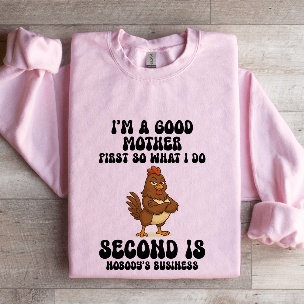Im A Good Mother First So What I Do Sweatshirt 0