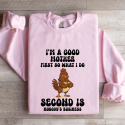 i'm a good mother first so what i do sweatshirt