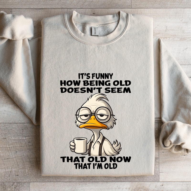 Its Funny How Being Old Doesnt Seem Sweatshirt 4