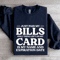 Just Paid My Bills Only Thing Left On My Card Is My Name Sweatshirt 1