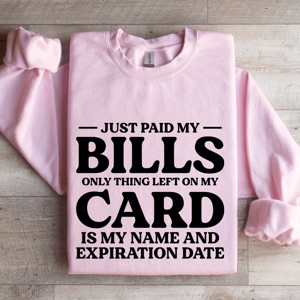 Just Paid My Bills Only Thing Left On My Card Is My Name Sweatshirt 3