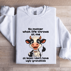 no matter what life throws at me at least sweatshirt