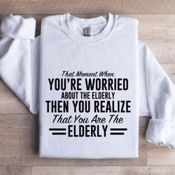 that moment when you're worried about the elderly sweatshirt