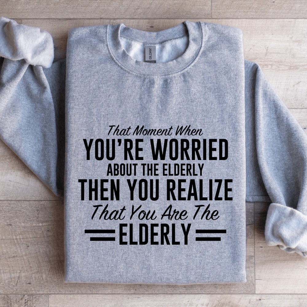 That Moment When Youre Worried About The Elderly Sweatshirt 2