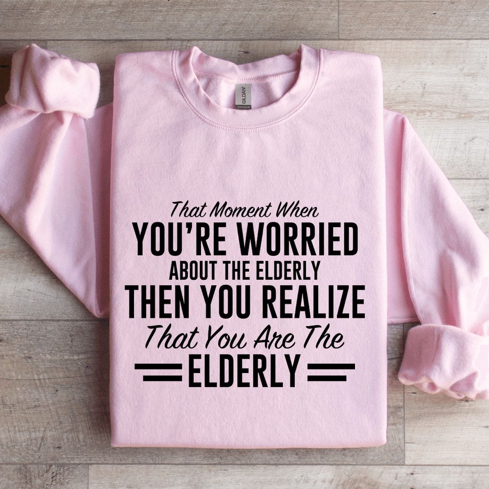 That Moment When Youre Worried About The Elderly Sweatshirt 3