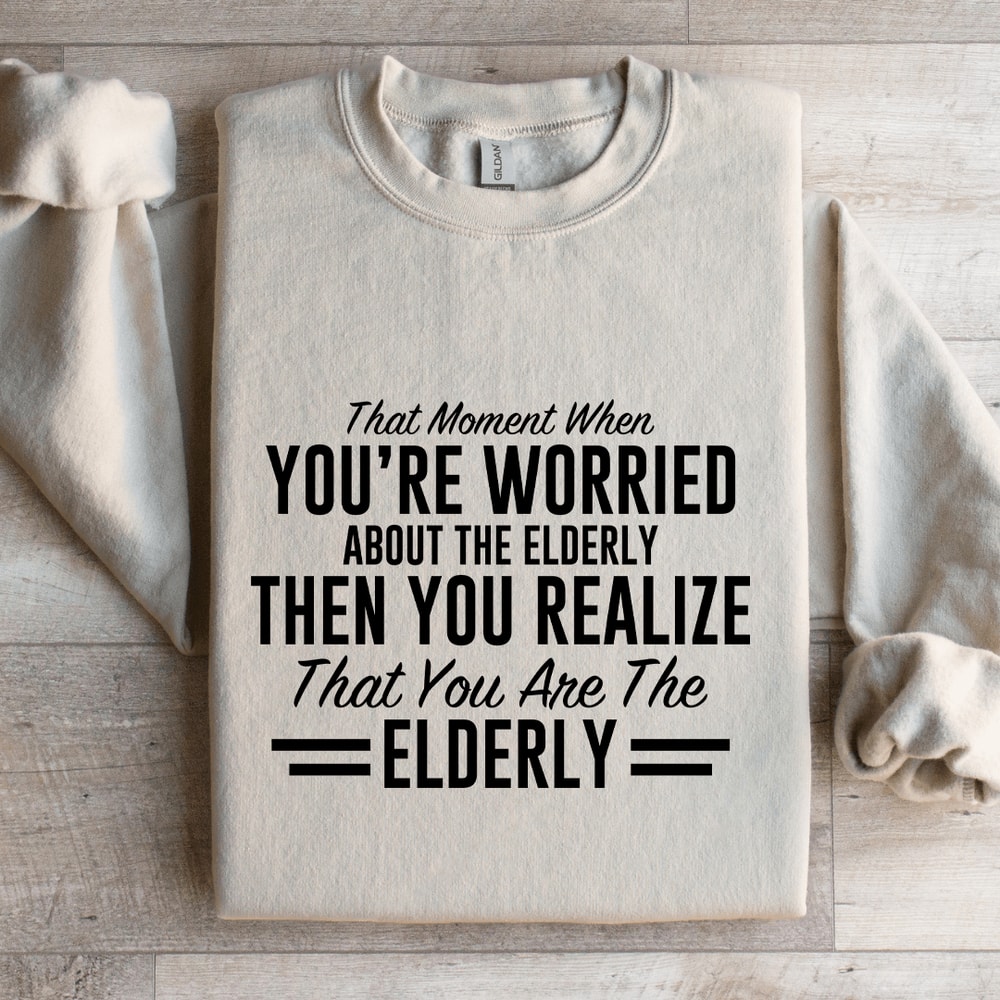 That Moment When Youre Worried About The Elderly Sweatshirt 4
