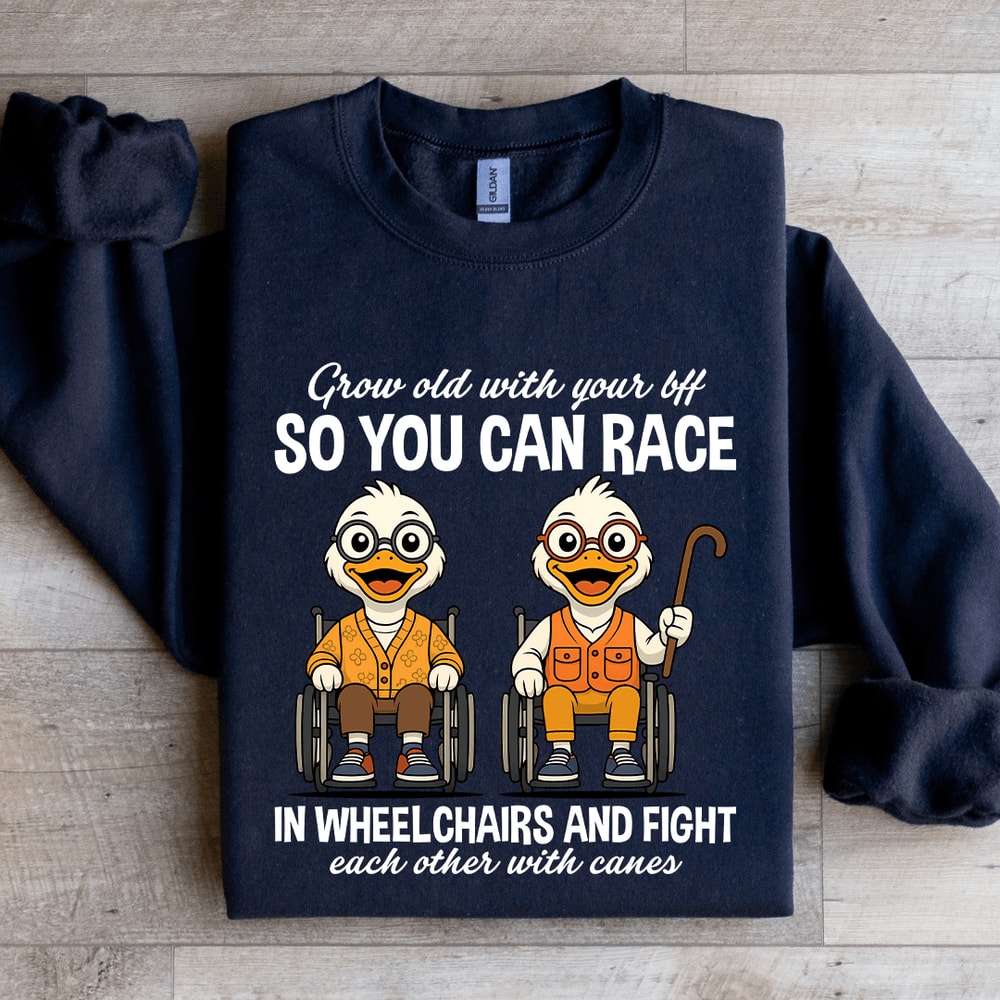Grow Old With Your Bff So You Can Race In Wheel Chairs Sweatshirt 2