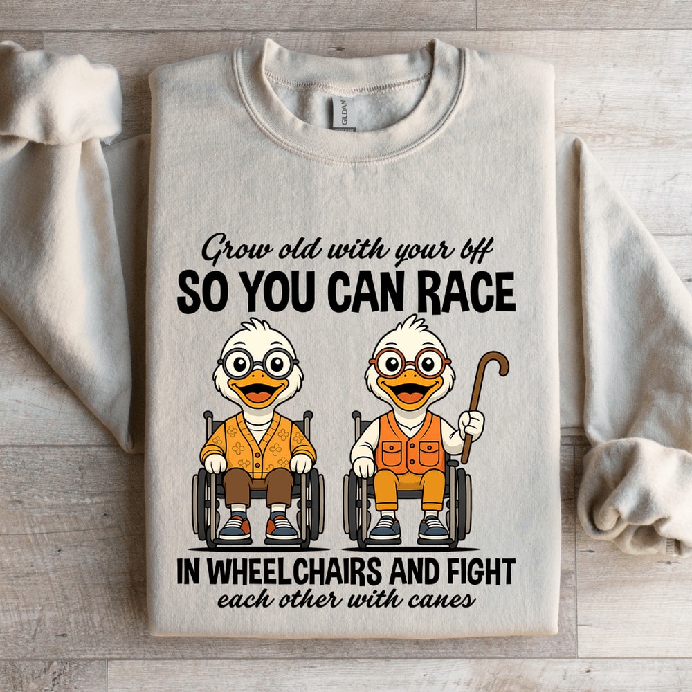 Grow Old With Your Bff So You Can Race In Wheel Chairs Sweatshirt 4