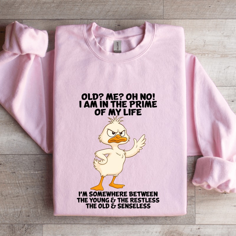 Old Me Oh No I Am In The Prime Of My Life Sweatshirt 3